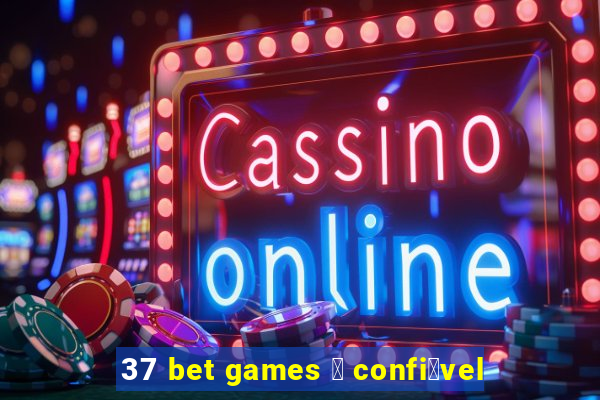 37 bet games 茅 confi谩vel